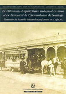 EL PATRIMONIO ARQUITECTONICO INDUSTRIAL EN TORNO AL EX FERROCARRIL