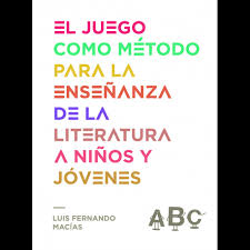 EL JUEGO COMO METODO PARA LA ENSEÑANZA DE LA LITERATURA A NIÑOS Y JOVENES