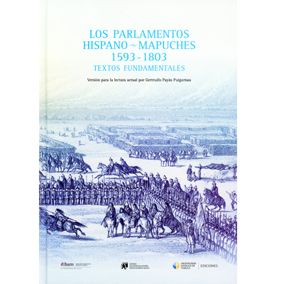 LOS PARLAMENTOS HISPANO – MAPUCHES 1593 – 1803 TEXTOS FUNDAMENTALES