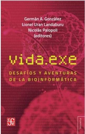 VIDA.EXE DESAFIOS Y AVENTURAS DE LA BIOINFORMATICA