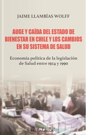 AUGE Y CAIDA DEL ESTADO DE BIENESTAR EN CHILE Y LOS CAMBIOS EN SU SISTEMA DE SALUD