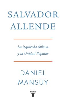 SALVADOR ALLENDE LA IZQUIERDA CHILENA Y LA UNIDAD POPULAR