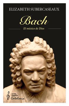 BACH. EL MUSICO DE DIOS