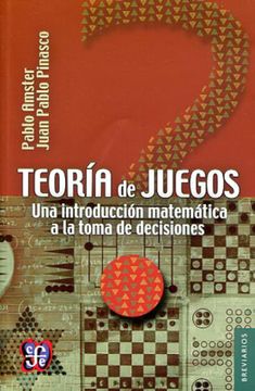 TEORIA DE JUEGOS. UNA INTRODUCCION MATEMATICA A LA TOMA DE DECISIONES