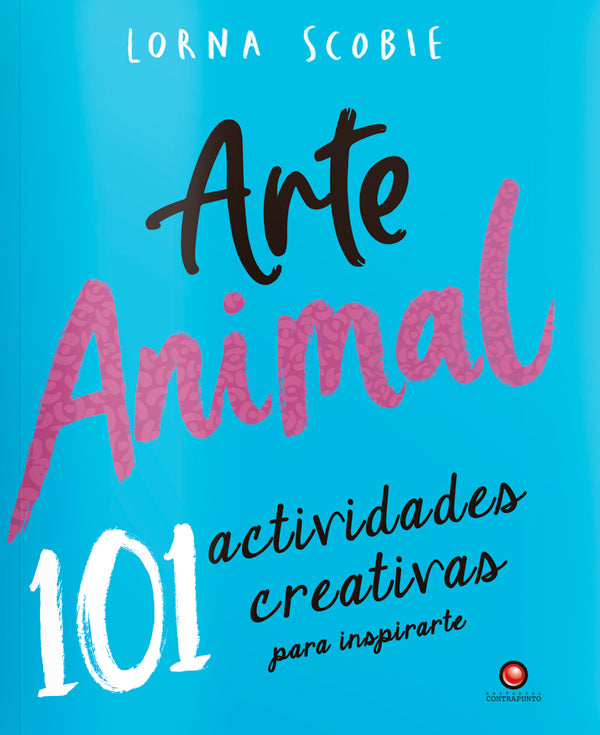ARTE ANIMAL. 101 ACTIVIDADES CREATIVAS PARA INSPIRARTE